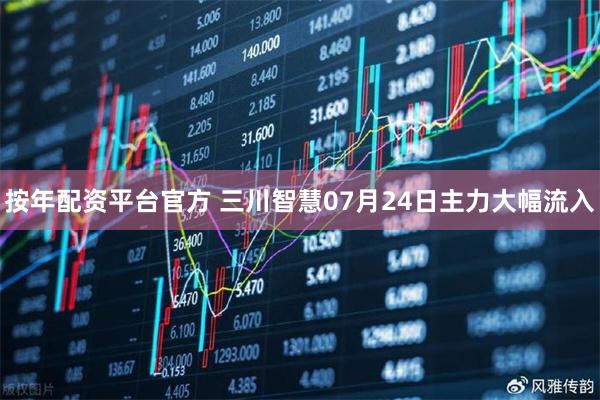 按年配资平台官方 三川智慧07月24日主力大幅流入