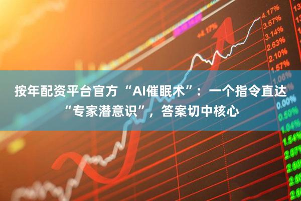 按年配资平台官方 “AI催眠术”：一个指令直达“专家潜意识”，答案切中核心